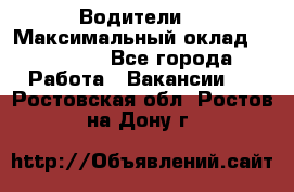 -Водители  › Максимальный оклад ­ 45 000 - Все города Работа » Вакансии   . Ростовская обл.,Ростов-на-Дону г.